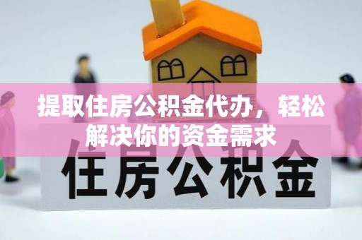 襄垣提取住房公积金代办，轻松解决你的资金需求