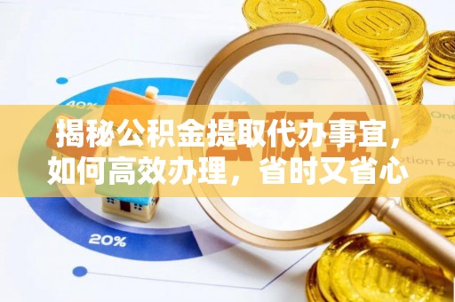 襄垣揭秘公积金提取代办事宜，如何高效办理，省时又省心？