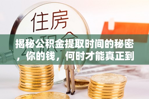 襄垣揭秘公积金提取时间的秘密，你的钱，何时才能真正到手？