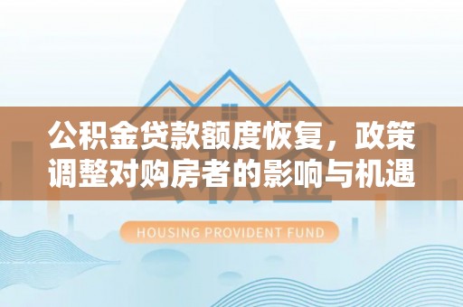 襄垣公积金贷款额度恢复，政策调整对购房者的影响与机遇