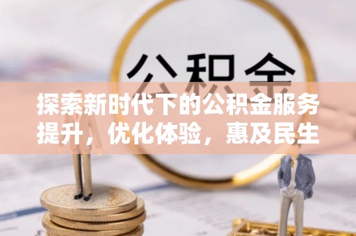 襄垣探索新时代下的公积金服务提升，优化体验，惠及民生