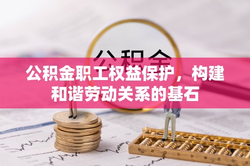 襄垣公积金职工权益保护，构建和谐劳动关系的基石