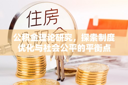 襄垣公积金理论研究，探索制度优化与社会公平的平衡点