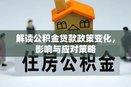 襄垣解读公积金贷款政策变化，影响与应对策略