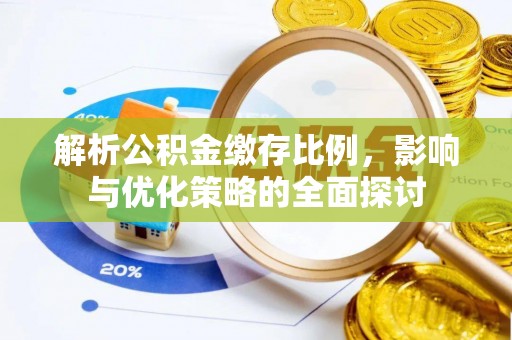 襄垣解析公积金缴存比例，影响与优化策略的全面探讨