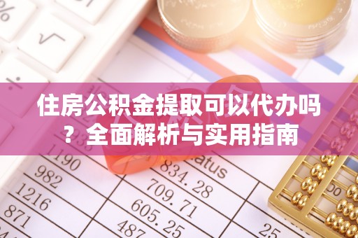 襄垣住房公积金提取可以代办吗？全面解析与实用指南