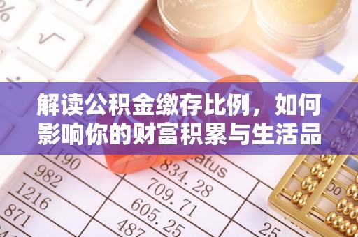 襄垣解读公积金缴存比例，如何影响你的财富积累与生活品质