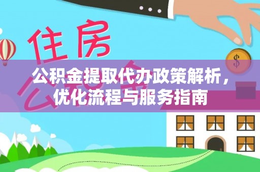 襄垣公积金提取代办政策解析，优化流程与服务指南
