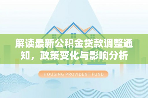 襄垣解读最新公积金贷款调整通知，政策变化与影响分析