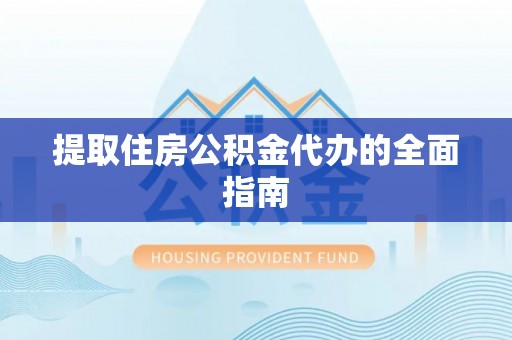 襄垣提取住房公积金代办的全面指南