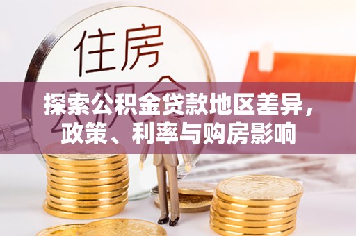 襄垣探索公积金贷款地区差异，政策、利率与购房影响
