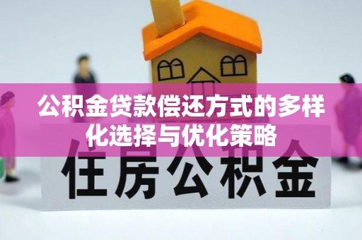 襄垣公积金贷款偿还方式的多样化选择与优化策略