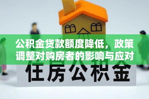 襄垣公积金贷款额度降低，政策调整对购房者的影响与应对策略