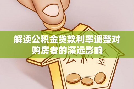 襄垣解读公积金贷款利率调整对购房者的深远影响