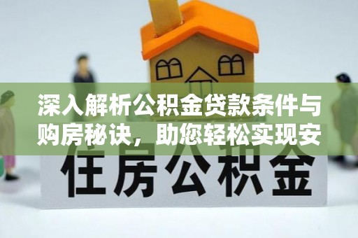 襄垣深入解析公积金贷款条件与购房秘诀，助您轻松实现安居梦