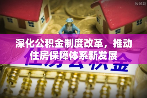 襄垣深化公积金制度改革，推动住房保障体系新发展