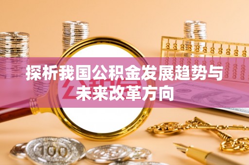 襄垣探析我国公积金发展趋势与未来改革方向