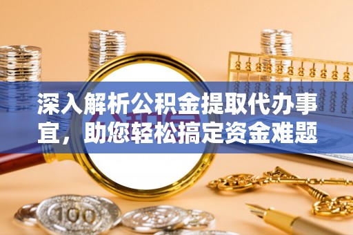 襄垣深入解析公积金提取代办事宜，助您轻松搞定资金难题