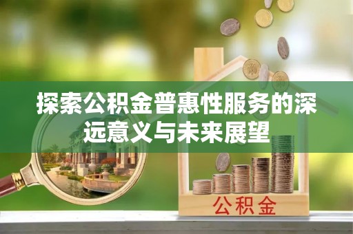 襄垣探索公积金普惠性服务的深远意义与未来展望