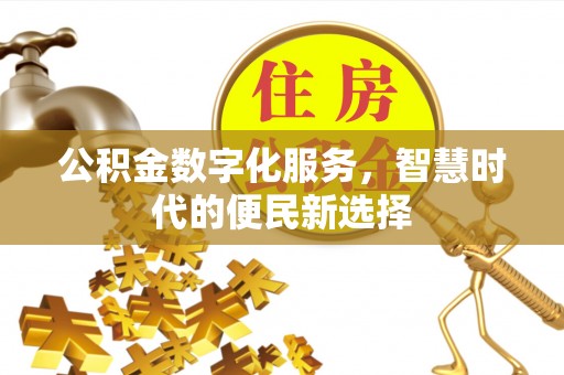 襄垣公积金数字化服务，智慧时代的便民新选择