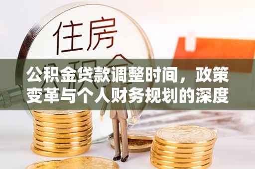 襄垣公积金贷款调整时间，政策变革与个人财务规划的深度解析