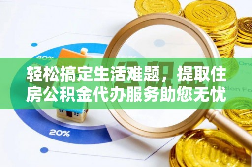 襄垣轻松搞定生活难题，提取住房公积金代办服务助您无忧理财