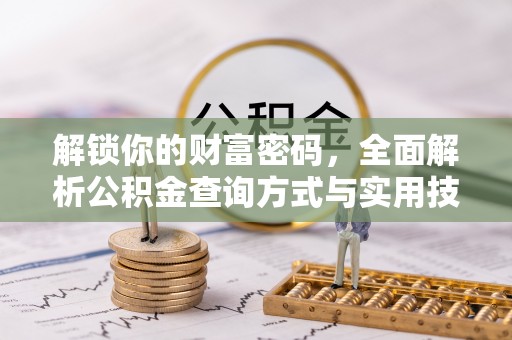 襄垣解锁你的财富密码，全面解析公积金查询方式与实用技巧