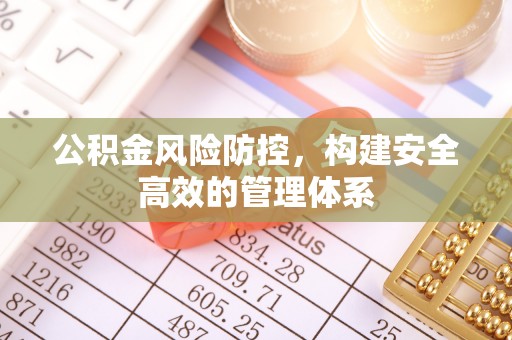 襄垣公积金风险防控，构建安全高效的管理体系